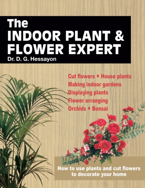 The Indoor Plant and Flower Expert : Growing House Plants and the Craft of Flower Arranging Brought Together for the First Time, Paperback Book