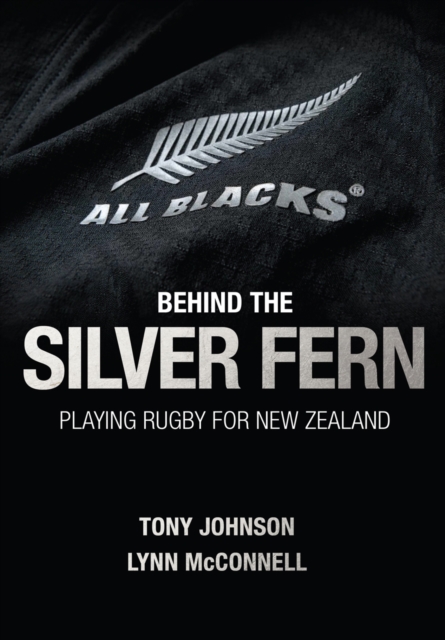Behind the Silver Fern : Playing Rugby for New Zealand, Hardback Book