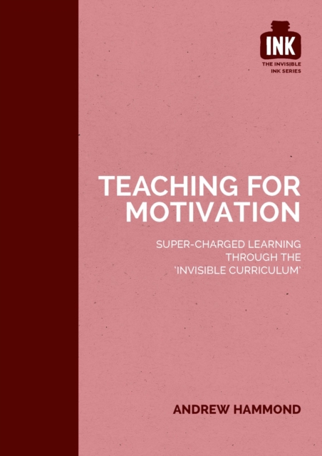 Teaching for Motivation: Super-charged learning through 'The Invisible Curriculum', Paperback / softback Book