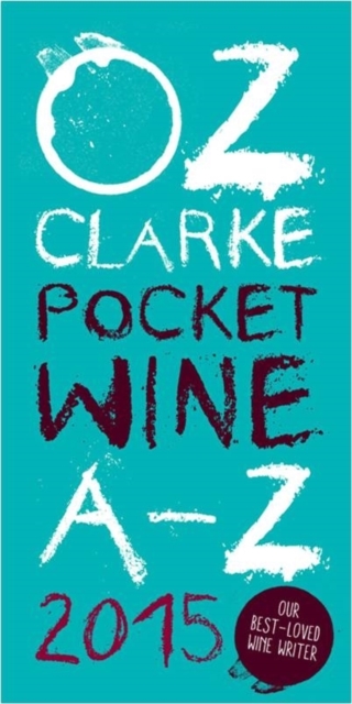 Oz Clarke Pocket Wine Book 2015 : 7500 Wines, 4000 Producers, Vintage Charts, Wine and Food, Paperback / softback Book