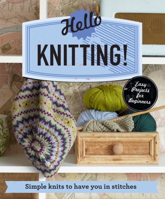 Hello Knitting! : Simple knits to have you in stitches, Paperback / softback Book