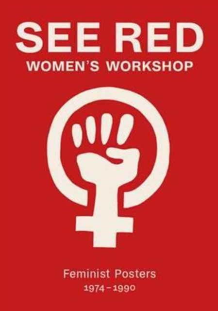 See Red Women's Workshop - Feminist Posters 1974-1990, Paperback / softback Book