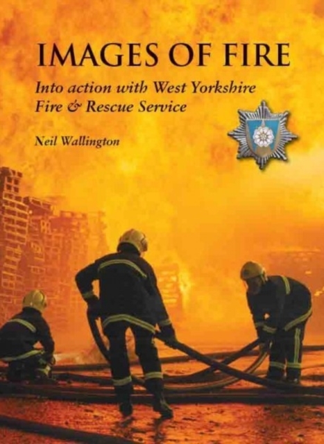 Images of Fire : Into Action with West Yorkshire Fire & Rescue Service, Paperback / softback Book