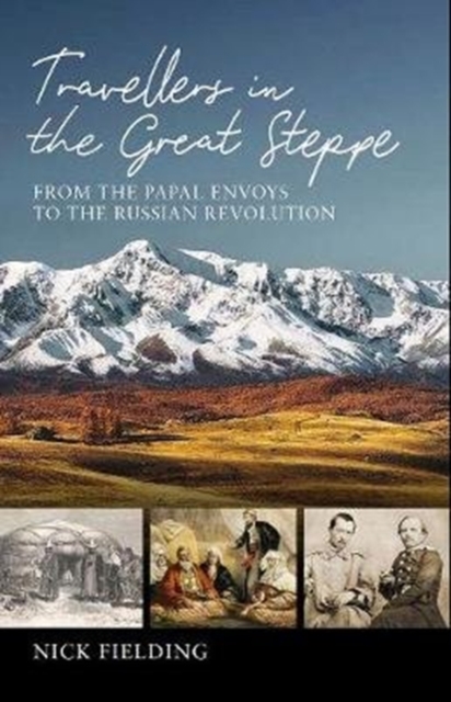 Travellers in the Great Steppe : From the Papal Envoys to the Russian Revolution, Hardback Book