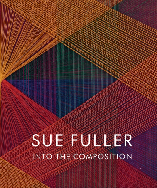 Sue Fuller: Into the Composition, Hardback Book