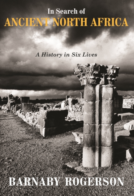 In Search of Ancient North Africa : A History in Six Lives, Hardback Book
