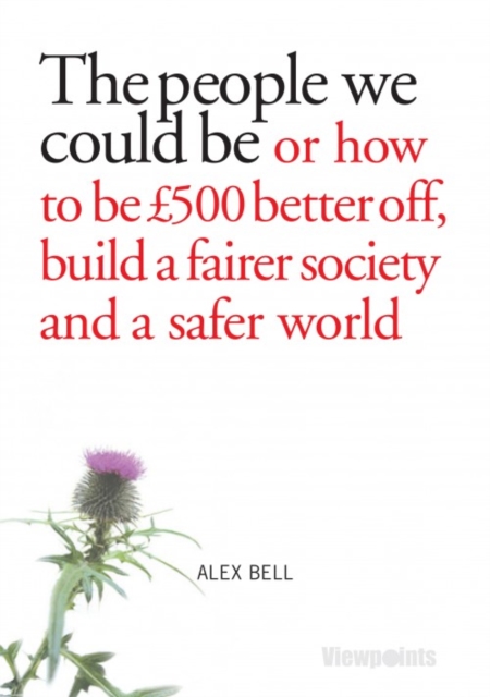 The People We Could Be : Or how to be £500 better off, build a fairer society and a better planet, Paperback / softback Book