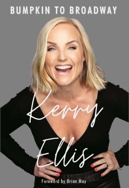 Kerry Ellis: Bumpkin to Broadway : With foreword by Brian May, Hardback Book