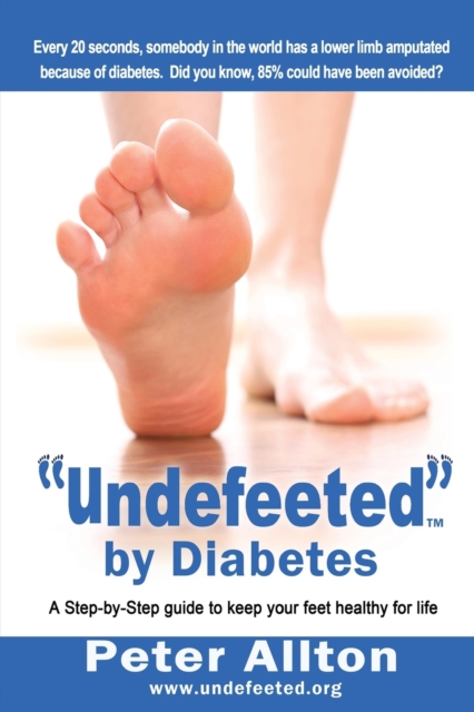 "Undefeeted" by Diabetes : A Step-by-Step Guide to Keep Your Feet Healthy for Life, Paperback / softback Book