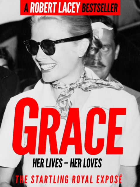 Grace : Her Lives, Her Loves - the definitive biography of Grace Kelly, Princess of Monaco, EPUB eBook