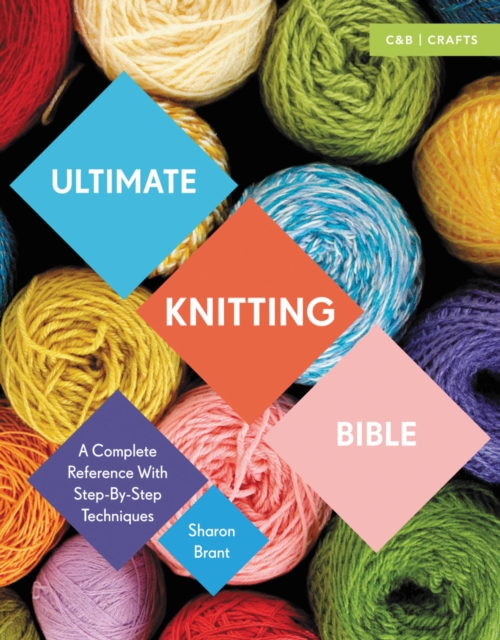 Ultimate Knitting Bible : A Complete Reference with Step-by-Step Techniques, Paperback / softback Book