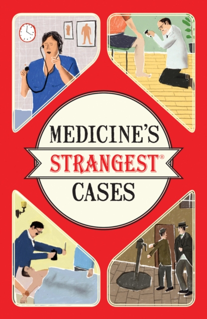Medicine's Strangest Cases : Extraordinary but true stories from over five centuries of medical history, Paperback / softback Book