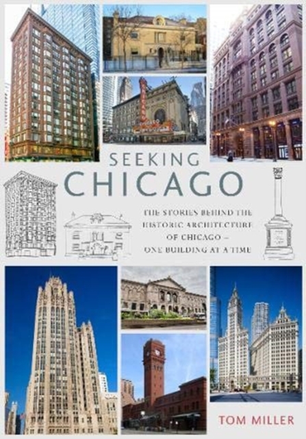 Seeking Chicago : The Stories Behind the Architecture of the Windy City - One Building at a Time, Paperback / softback Book