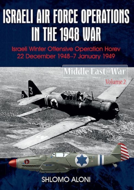 Israeli Air Force Operations in the 1948 War : Israeli Winter Offensive Operation Horev 22 December 1948-7 January 1949, Paperback / softback Book