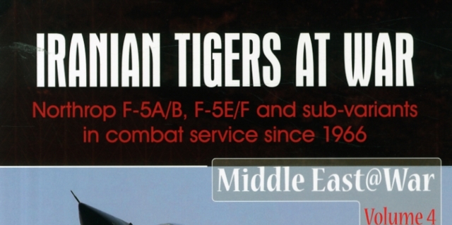 Iranian Tigers at War : Northrop F-5a/B, F-5e/F and Sub-Variants in Iranian Service Since 1966, Paperback / softback Book