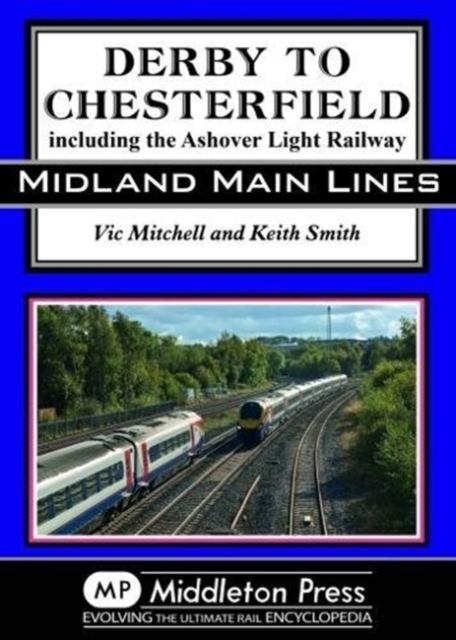 Derby To Chesterfield : including the Ashover Light Railway, Hardback Book
