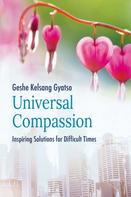 Universal Compassion : Inspiring Solutions for Difficult Times, EPUB eBook
