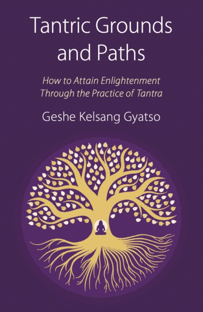 Tantric Grounds and Paths : How to Enter, Progress on, and Complete the Vajrayana Path, Paperback / softback Book
