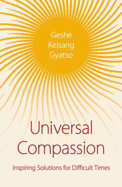 Universal Compassion : Inspiring Solutions for Difficult Times, Paperback / softback Book