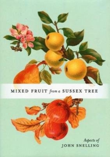 MIXED FRUIT FROM A SUSSEX TREE : ASPECTS OF JOHN SNELLING, Hardback Book