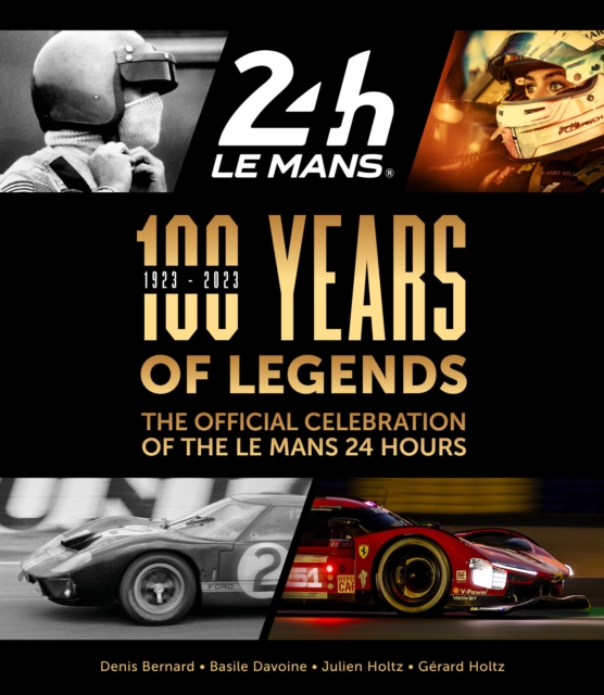 100 Years of Legends : The Official Celebration of the Le Mans 24 Hours, Hardback Book