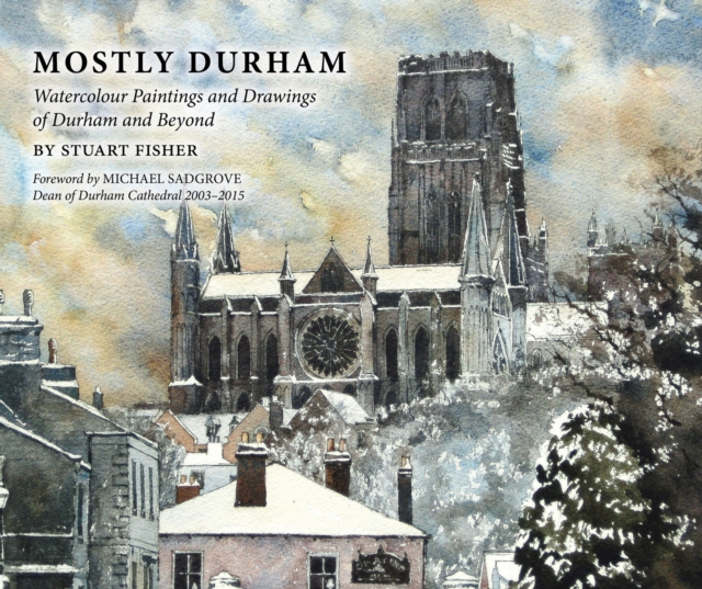 Mostly Durham : Watercolour Paintings and Drawings of Durham and Beyond, Hardback Book