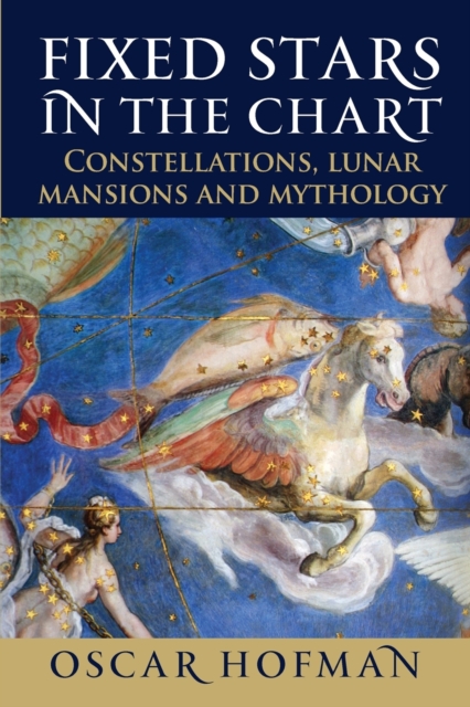 Fixed Stars in the Chart : Constellations, Lunar Mansions and Mythology, Paperback / softback Book