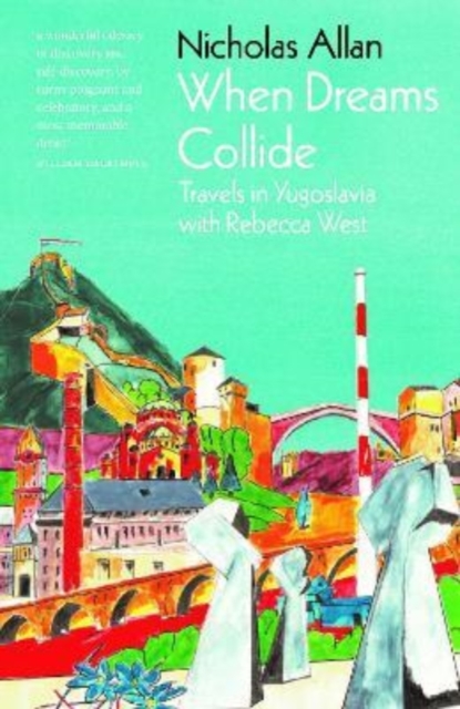 When Dreams Collide : Travels in Yugoslavia with Rebecca West, Hardback Book