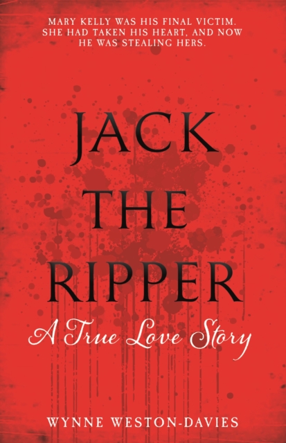 The Real Mary Kelly : Jack the Ripper's Fifth Victim and the Identity of the Man That Killed Her, EPUB eBook