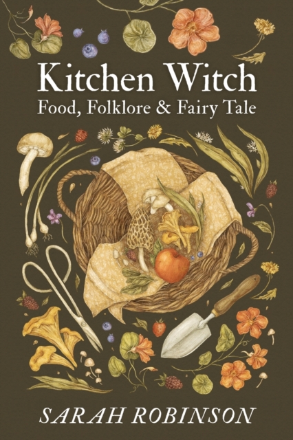 Kitchen Witch : Food, Folklore & Fairy Tale, Paperback / softback Book