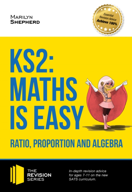 KS2 : Maths is Easy - Ratio, Proportion and Algebra. In-depth revision advice for ages 7-11 on the new SATS curriculum. Achieve 100% (Revision Series), EPUB eBook