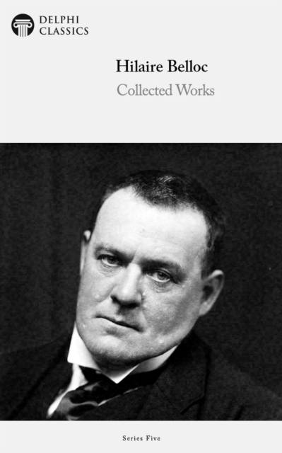 Delphi Collected Works of Hilaire Belloc (Illustrated), EPUB eBook