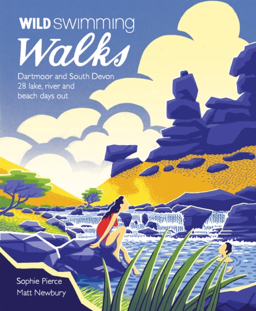 Wild Swimming Walks Dartmoor and South Devon : 28 Lake, River and Beach Days Out in South West England, Paperback / softback Book
