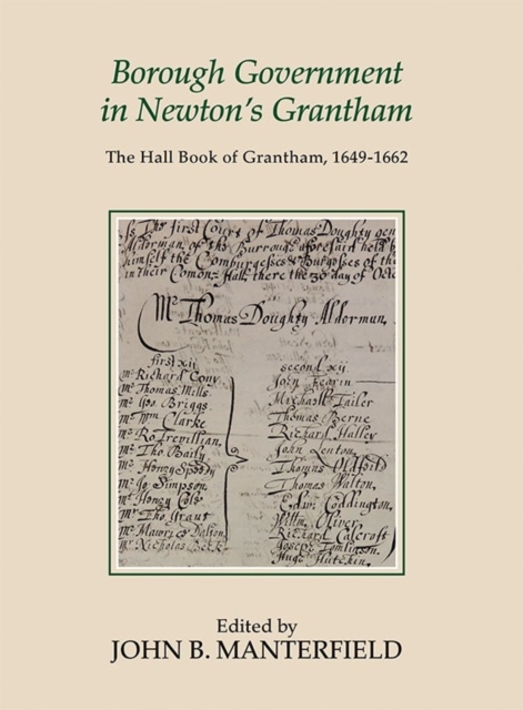 Borough Government in Newton's Grantham : The Hall Book of Grantham, 1649-1662, Hardback Book