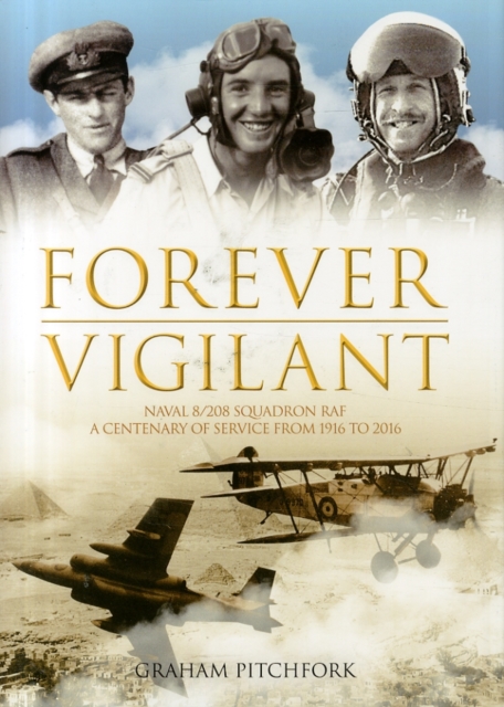 Forever Vigilant : Naval 8/208 Squadron RAF - A Centenary of Service from 1916-2016, Hardback Book