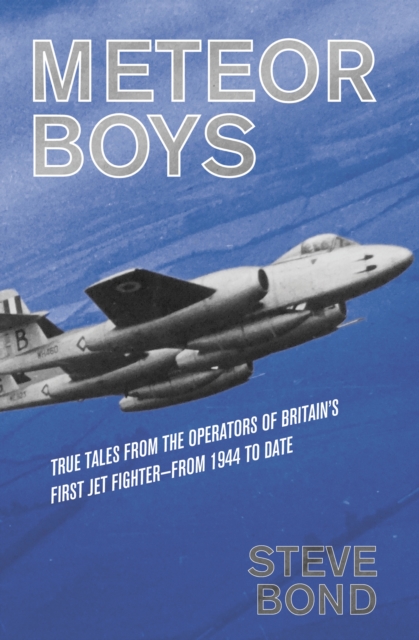 Meteor Boys : True Tales from the Operators of Britain's First Jet Fighter-From 1944 to Date, EPUB eBook