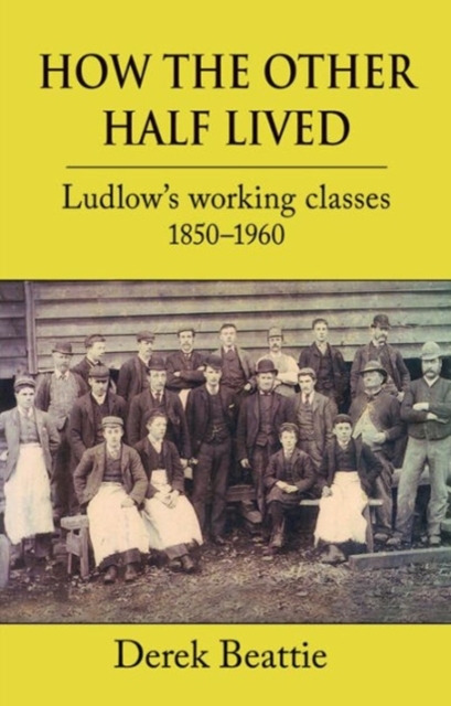 How the Other Half Lived : Ludlow's working classes 1850-1960, Hardback Book
