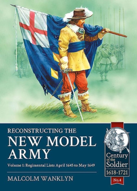 Reconstructing the New Model Army Volume 1 : Regimental Lists April 1645 to May 1649, Paperback / softback Book