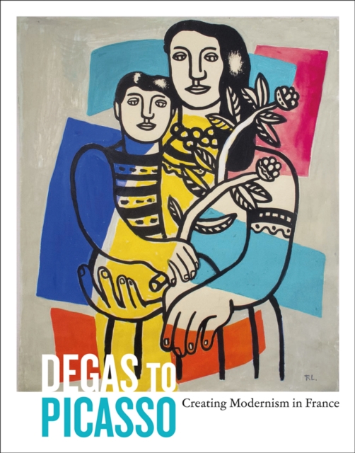 Degas to Picasso : Creating Modernism in France, Paperback / softback Book