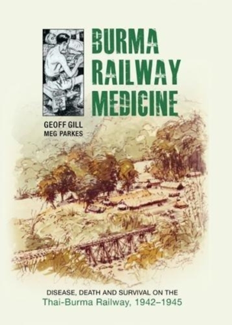Burma Railway Medicine : Disease, Death and Survival on the Thai-Burma Railway, 1942-1945, Paperback / softback Book