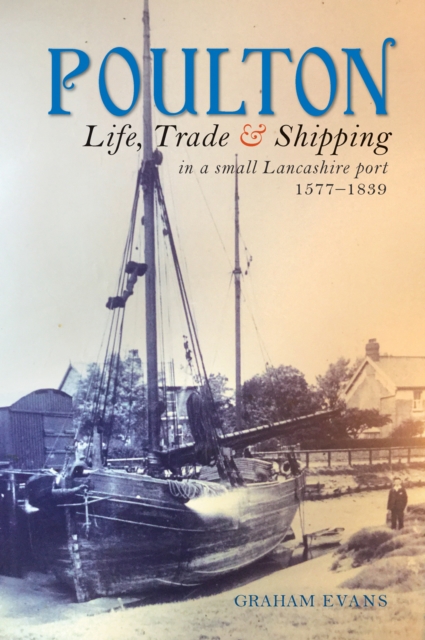 Poulton : Life, Trade and Shipping in a small Lancashire port 1577-1839, Paperback / softback Book