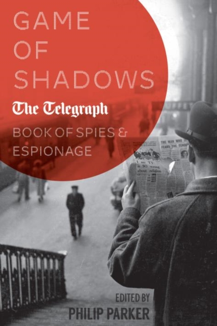 Game of Shadows : The Telegraph Book of Spies & Espionage, Hardback Book