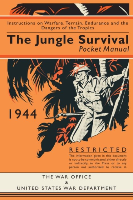 The Jungle Survival Pocket Manual 1939-1945 : Instructions on Warfare, Terrain, Endurance and the Dangers of the Tropics, Hardback Book