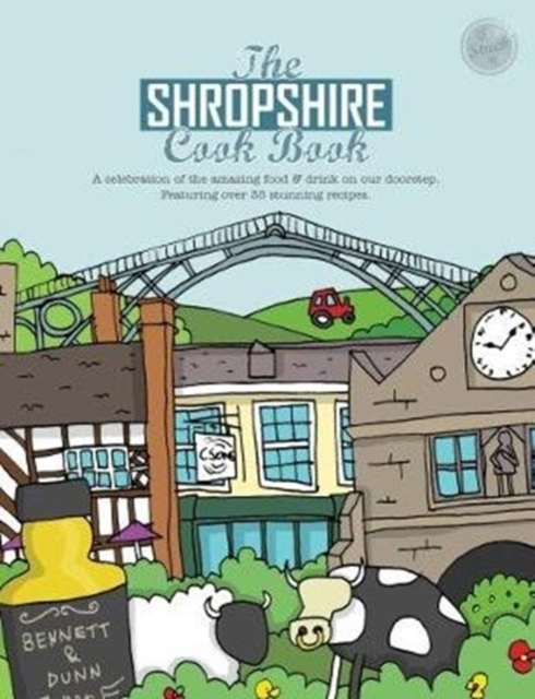 The Shropshire Cook Book : A Celebration of the Amazing Food and Drink on Our Doorstep, Paperback / softback Book