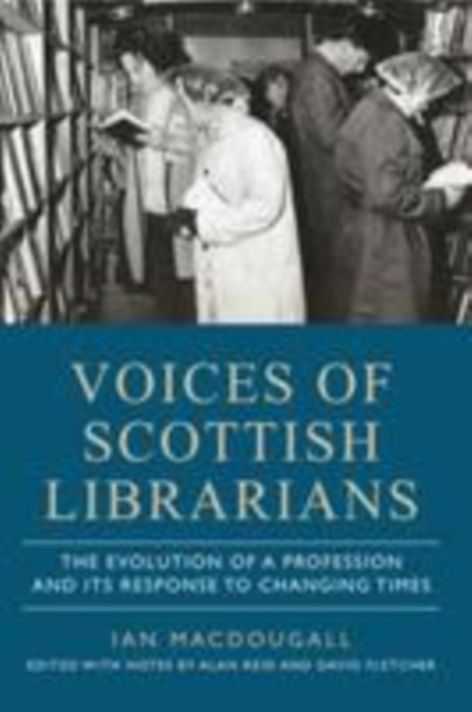 Voices of Scottish Librarians : The Evolution of a Profession and its Response to Changing Times, Paperback / softback Book