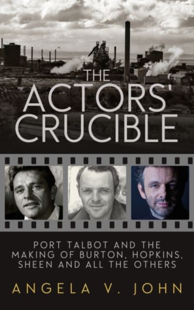 The Actors' Crucible : Port Talbot and the Making of Burton, Hopkins, Sheen and All the Others, Paperback / softback Book