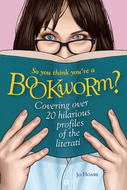 So You Think You're a Bookworm? : Over 20 Hilarious Profiles of Book Lovers-from Sci-Fi Fanatics to Romance Readers, Hardback Book