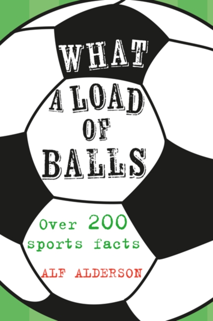 What a Load of Balls : Over 200 Ball Sports Facts, Hardback Book