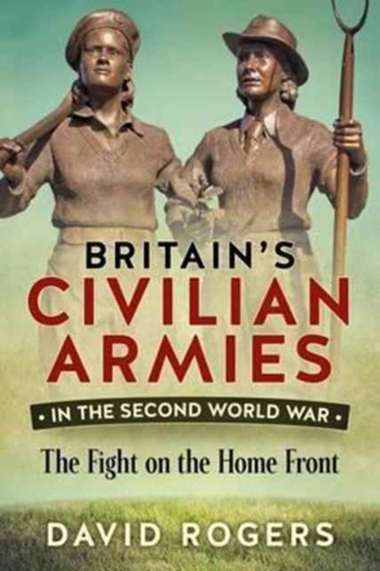 Britain'S Civilian Armies in World War II : The Fight on the Home Front, Paperback / softback Book