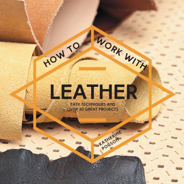 How To Work With Leather : Easy techniques and over 20 great projects, Paperback / softback Book